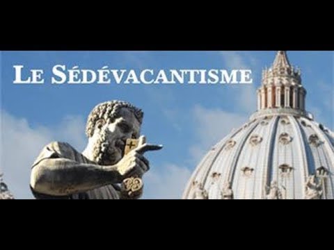 Débat avec le sédévacantisme 1- Qu’est-ce que le Sédévacantisme ?