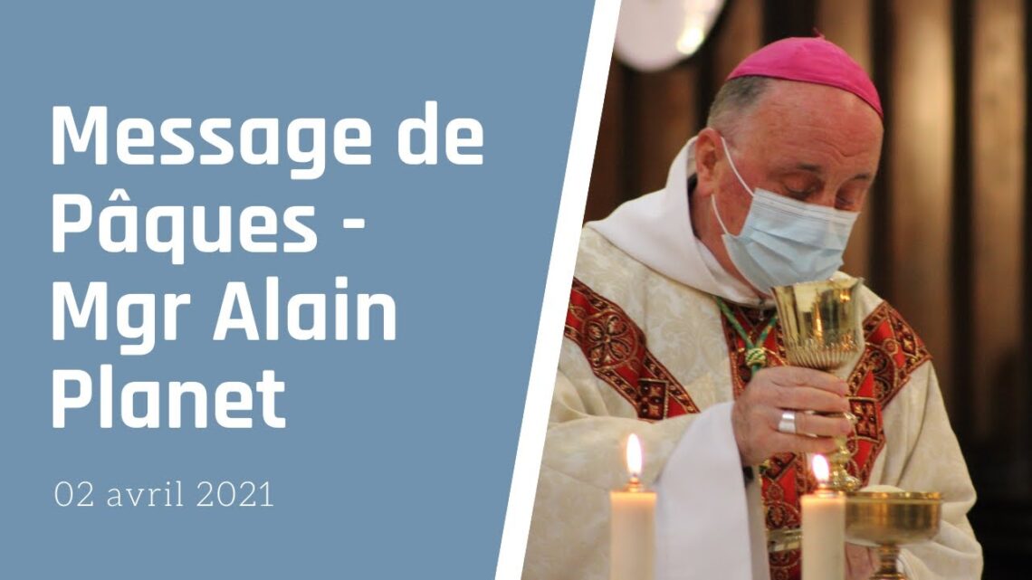 Message de Pâques par Mgr Alain Planet - 02 Avril 2021
